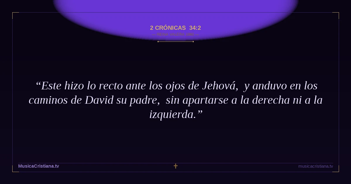 2 Crónicas 34:2 — Biblia Reina Valera 1960 — MusicaCristiana.tv