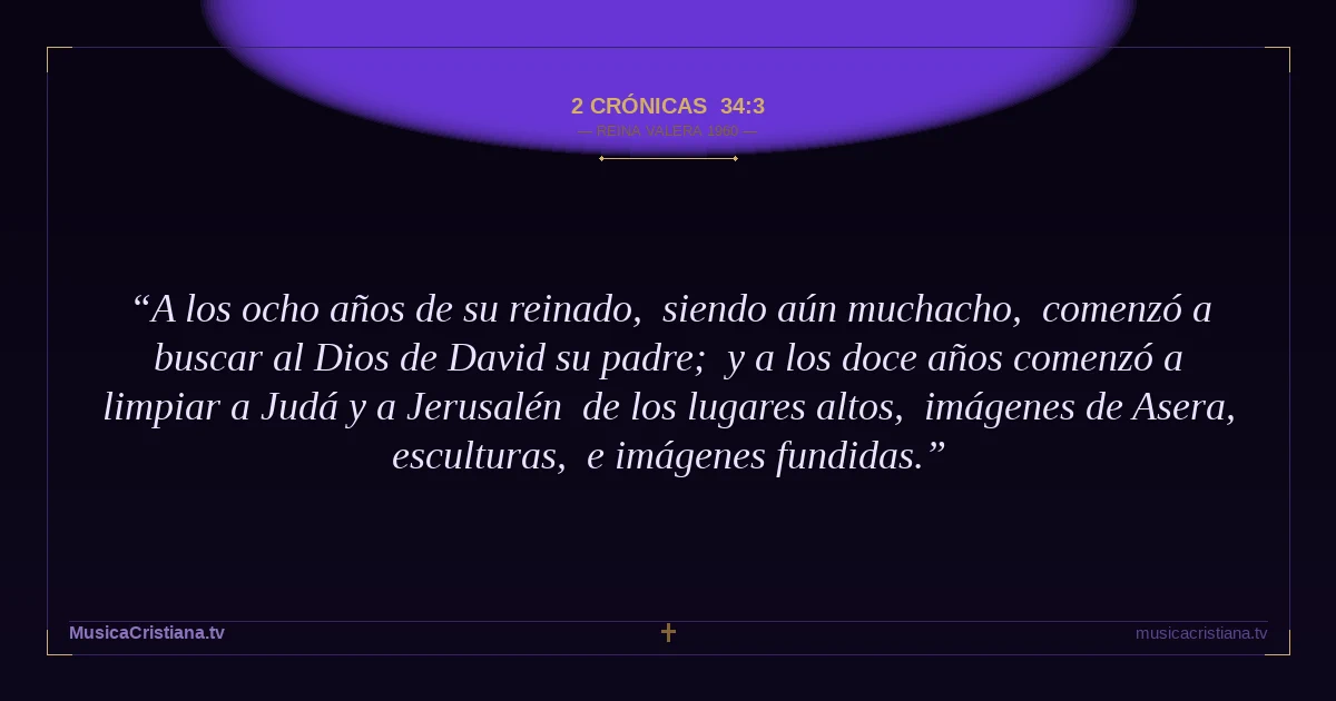 2 Crónicas 34:3 — Biblia Reina Valera 1960 — MusicaCristiana.tv