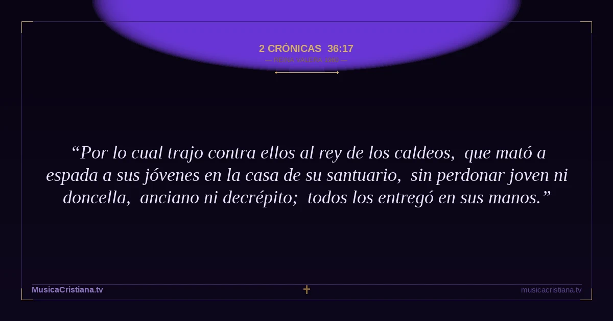 2 Crónicas 36:17 — Biblia Reina Valera 1960 — MusicaCristiana.tv