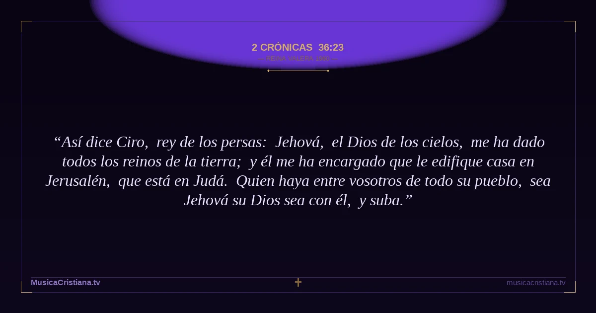 2 Crónicas 36:23 — Biblia Reina Valera 1960 — MusicaCristiana.tv