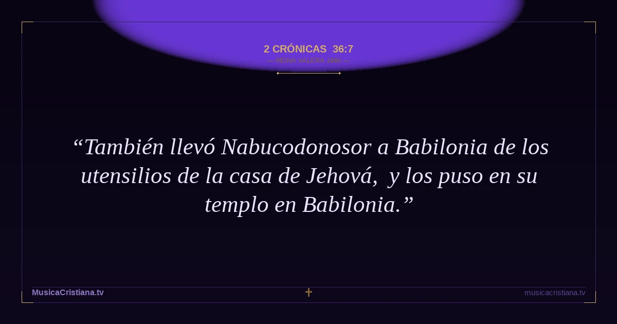 2 Crónicas 36:7 — Biblia Reina Valera 1960 — MusicaCristiana.tv