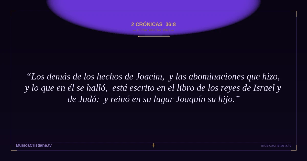 2 Crónicas 36:8 — Biblia Reina Valera 1960 — MusicaCristiana.tv