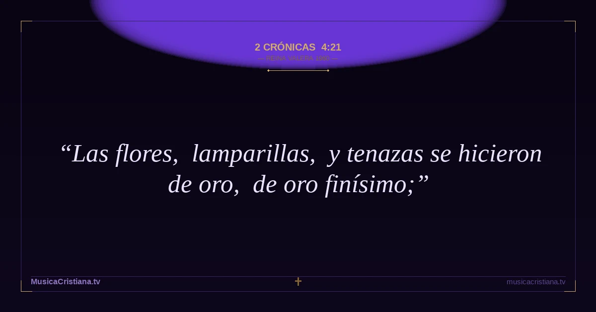 2 Crónicas 4:21 — Biblia Reina Valera 1960 — MusicaCristiana.tv