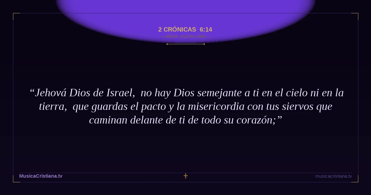 2 Crónicas 6:14 — Biblia Reina Valera 1960 — MusicaCristiana.tv