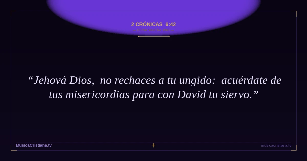 2 Crónicas 6:42 — Biblia Reina Valera 1960 — MusicaCristiana.tv