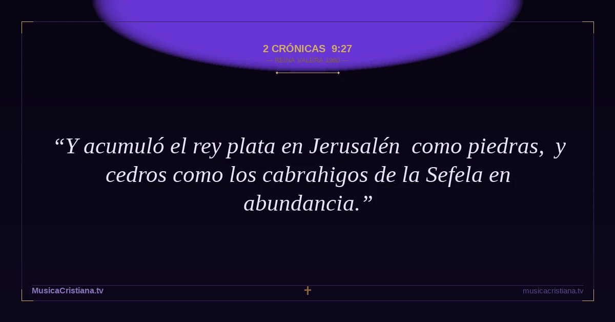 2 Crónicas 9:27 — Biblia Reina Valera 1960 — MusicaCristiana.tv