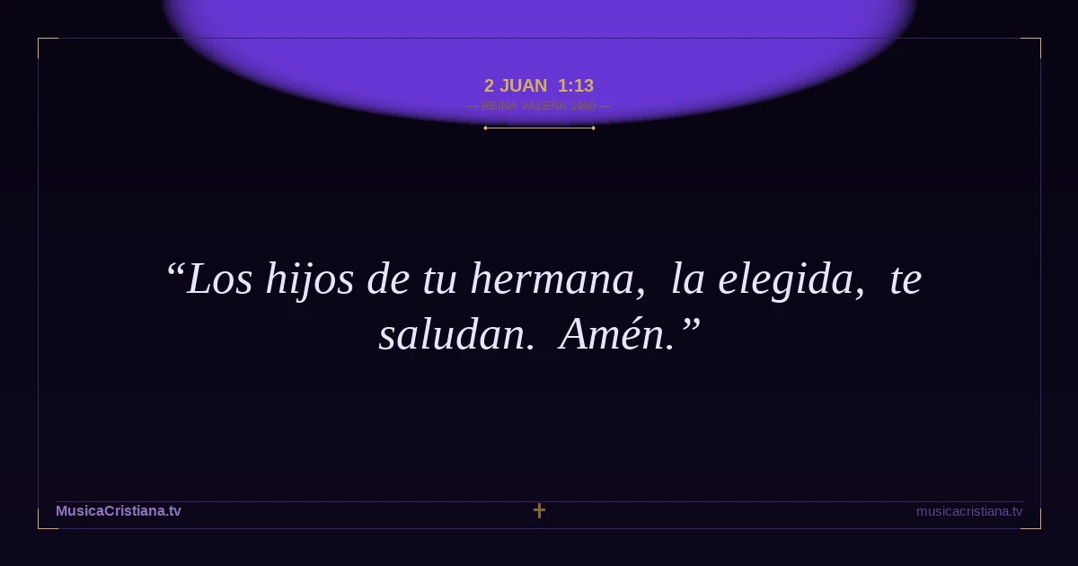 2 Juan 1:13 — Biblia Reina Valera 1960 — MusicaCristiana.tv