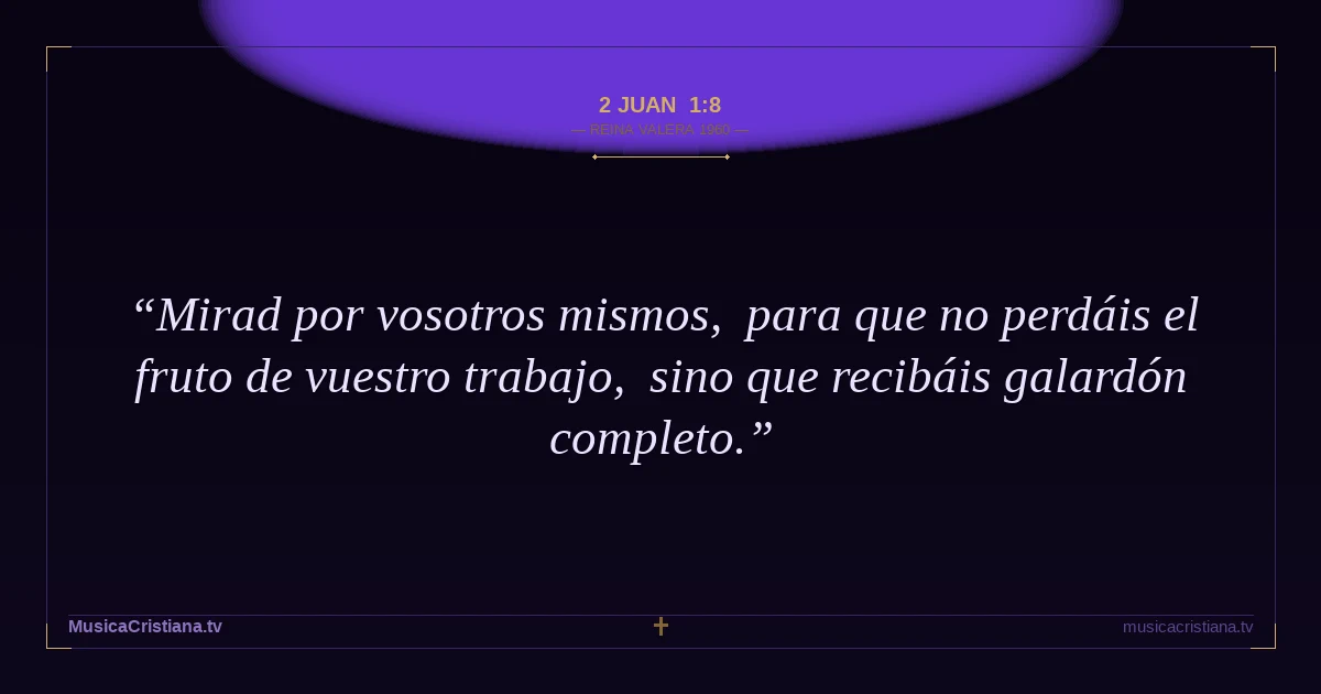 2 Juan 1:8 — Biblia Reina Valera 1960 — MusicaCristiana.tv