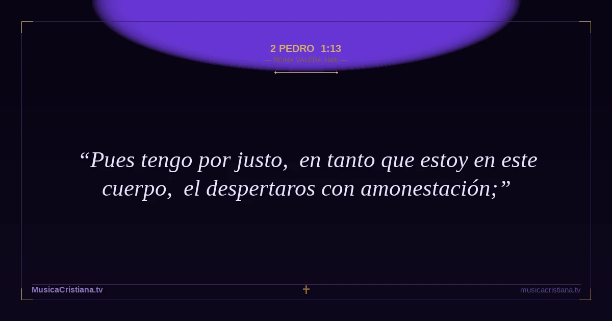 2 Pedro 1:13 — Biblia Reina Valera 1960 — MusicaCristiana.tv