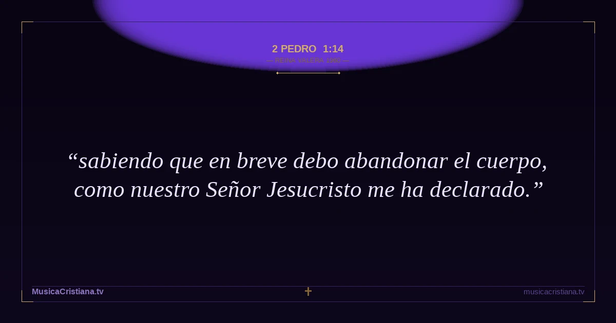 2 Pedro 1:14 — Biblia Reina Valera 1960 — MusicaCristiana.tv
