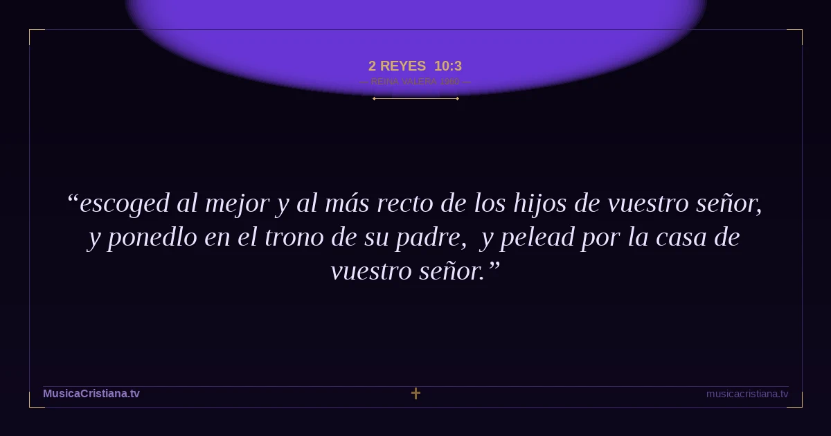 2 Reyes 10:3 — Biblia Reina Valera 1960 — MusicaCristiana.tv