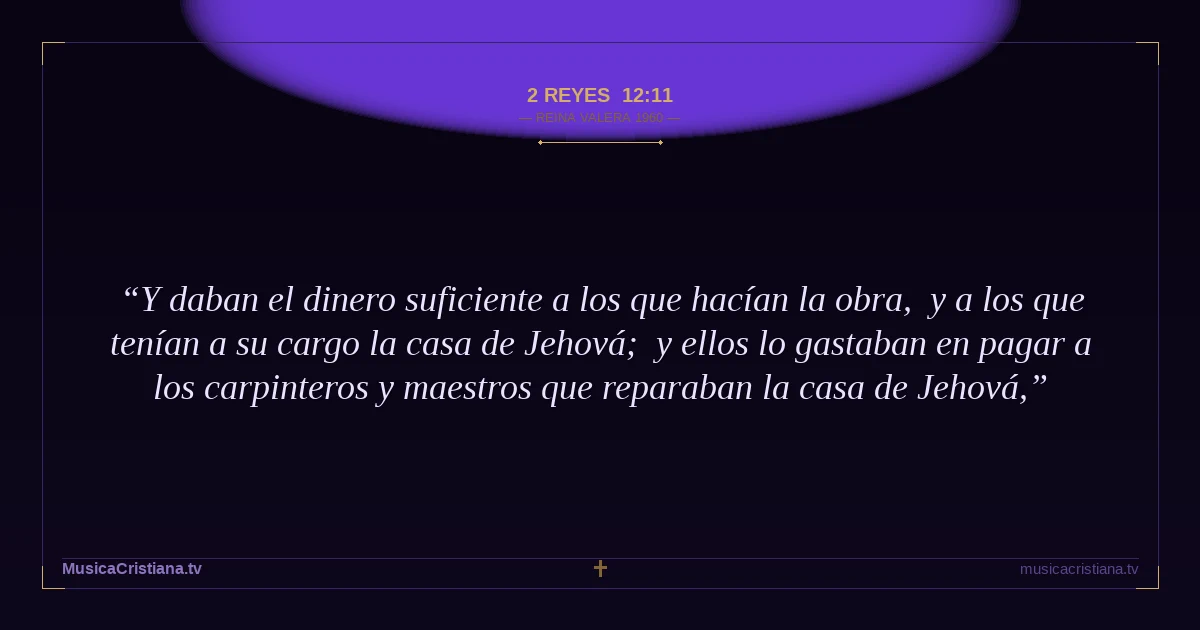 2 Reyes 12:11 — Biblia Reina Valera 1960 — MusicaCristiana.tv