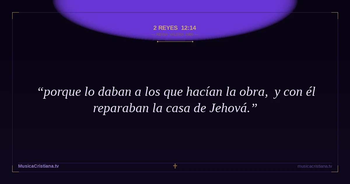 2 Reyes 12:14 — Biblia Reina Valera 1960 — MusicaCristiana.tv