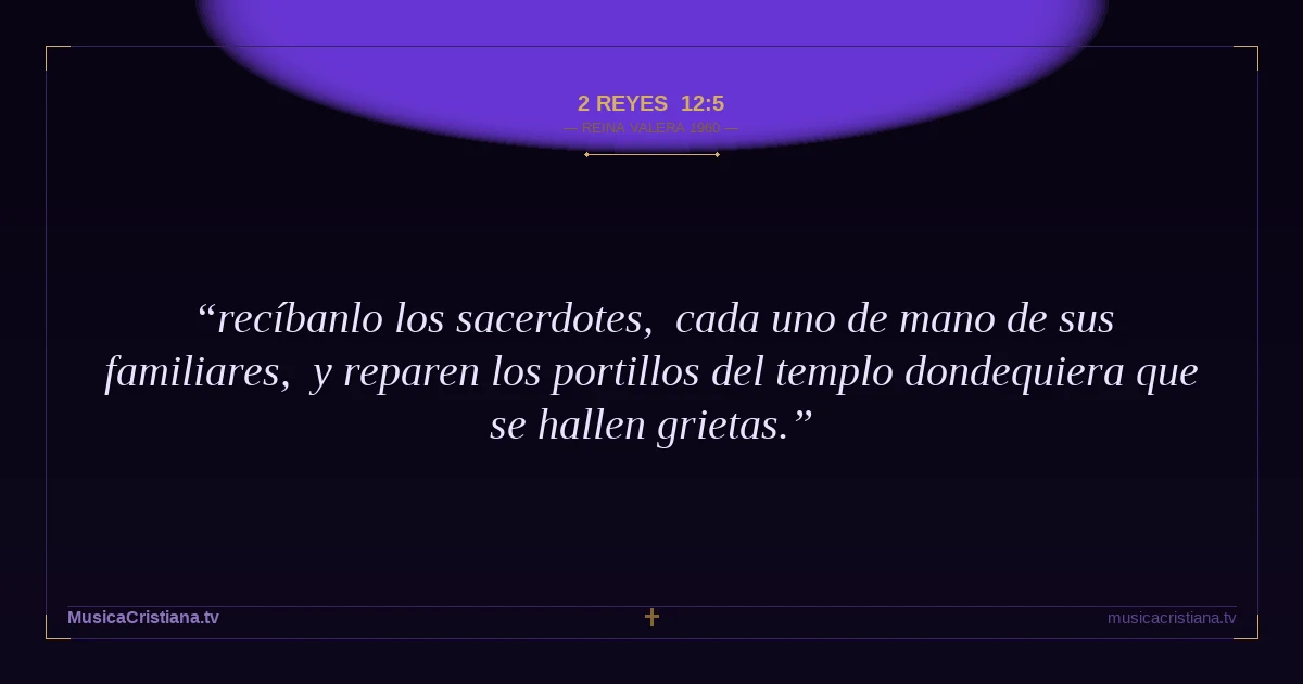 2 Reyes 12:5 — Biblia Reina Valera 1960 — MusicaCristiana.tv