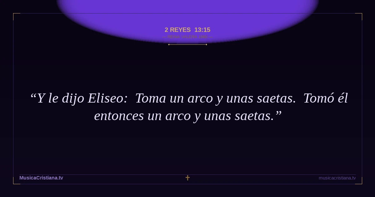 2 Reyes 13:15 — Biblia Reina Valera 1960 — MusicaCristiana.tv