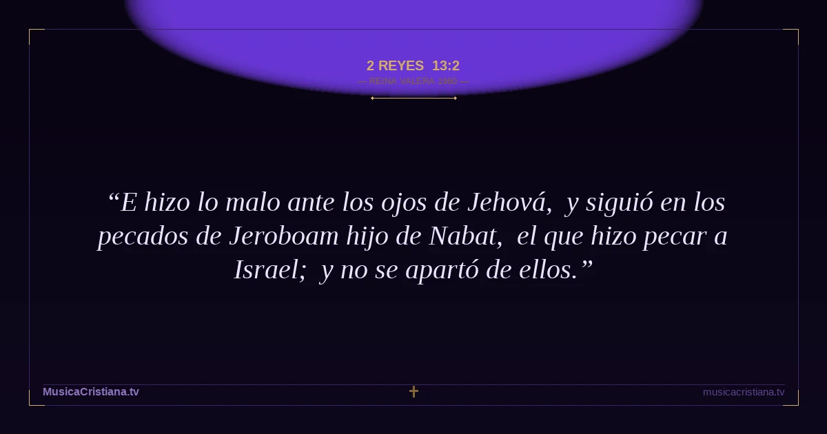 2 Reyes 13:2 — Biblia Reina Valera 1960 — MusicaCristiana.tv