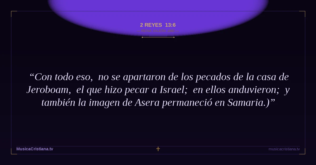2 Reyes 13:6 — Biblia Reina Valera 1960 — MusicaCristiana.tv