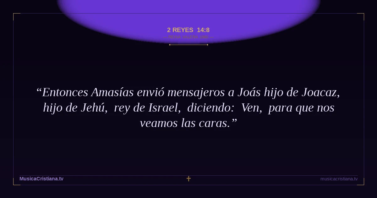 2 Reyes 14:8 — Biblia Reina Valera 1960 — MusicaCristiana.tv