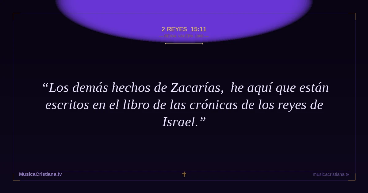 2 Reyes 15:11 — Biblia Reina Valera 1960 — MusicaCristiana.tv