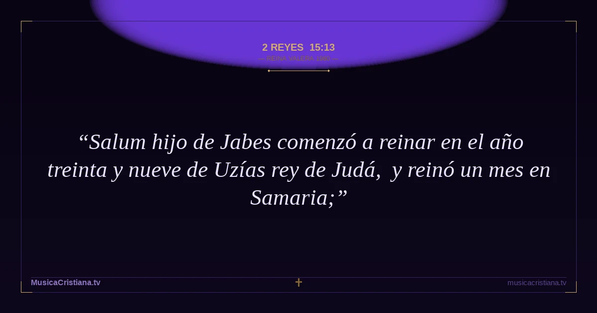 2 Reyes 15:13 — Biblia Reina Valera 1960 — MusicaCristiana.tv
