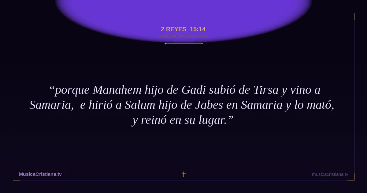 2 Reyes 15:14 — Biblia Reina Valera 1960 — MusicaCristiana.tv