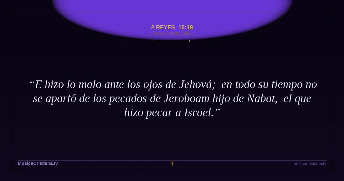2 Reyes 15:18 — Biblia Reina Valera 1960 — MusicaCristiana.tv