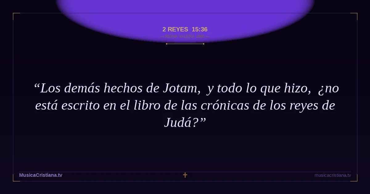 2 Reyes 15:36 — Biblia Reina Valera 1960 — MusicaCristiana.tv