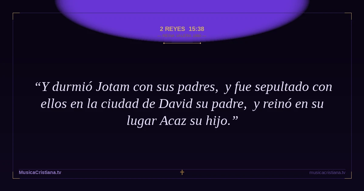 2 Reyes 15:38 — Biblia Reina Valera 1960 — MusicaCristiana.tv
