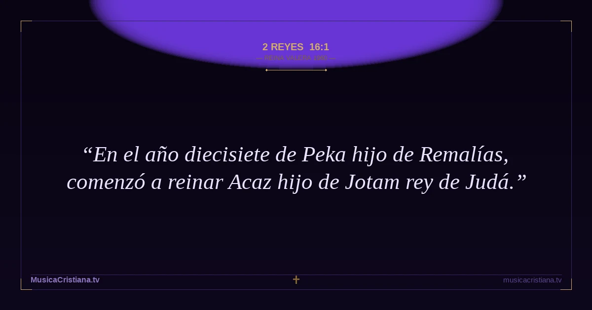 2 Reyes 16:1 — Biblia Reina Valera 1960 — MusicaCristiana.tv