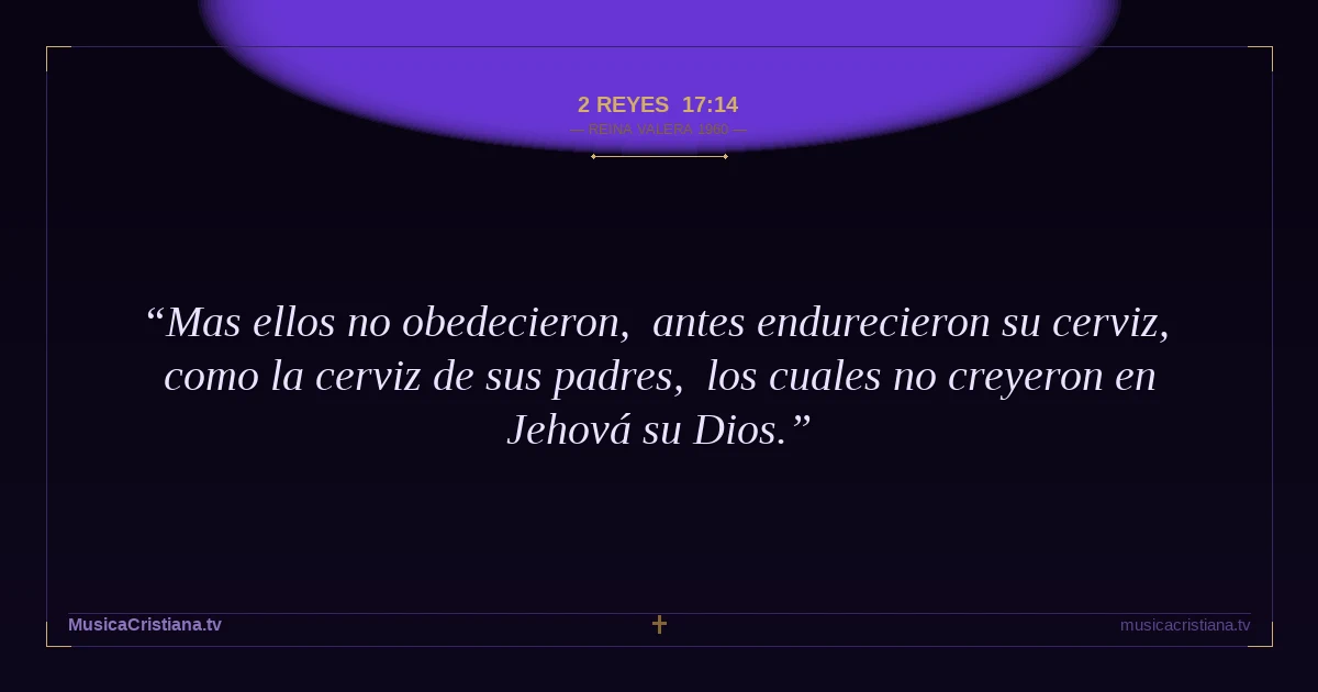 2 Reyes 17:14 — Biblia Reina Valera 1960 — MusicaCristiana.tv