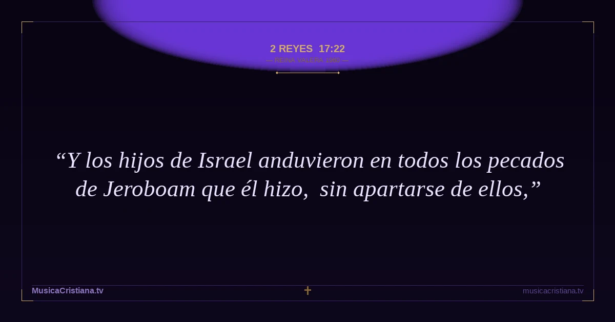 2 Reyes 17:22 — Biblia Reina Valera 1960 — MusicaCristiana.tv