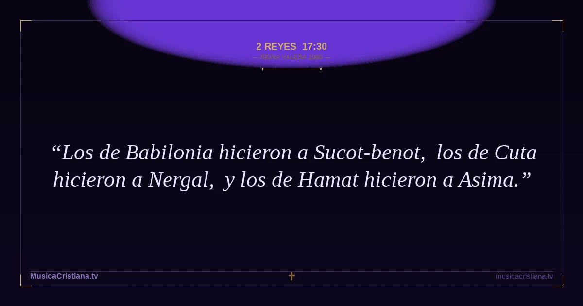 2 Reyes 17:30 — Biblia Reina Valera 1960 — MusicaCristiana.tv