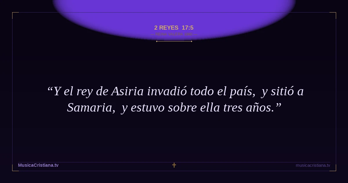 2 Reyes 17:5 — Biblia Reina Valera 1960 — MusicaCristiana.tv