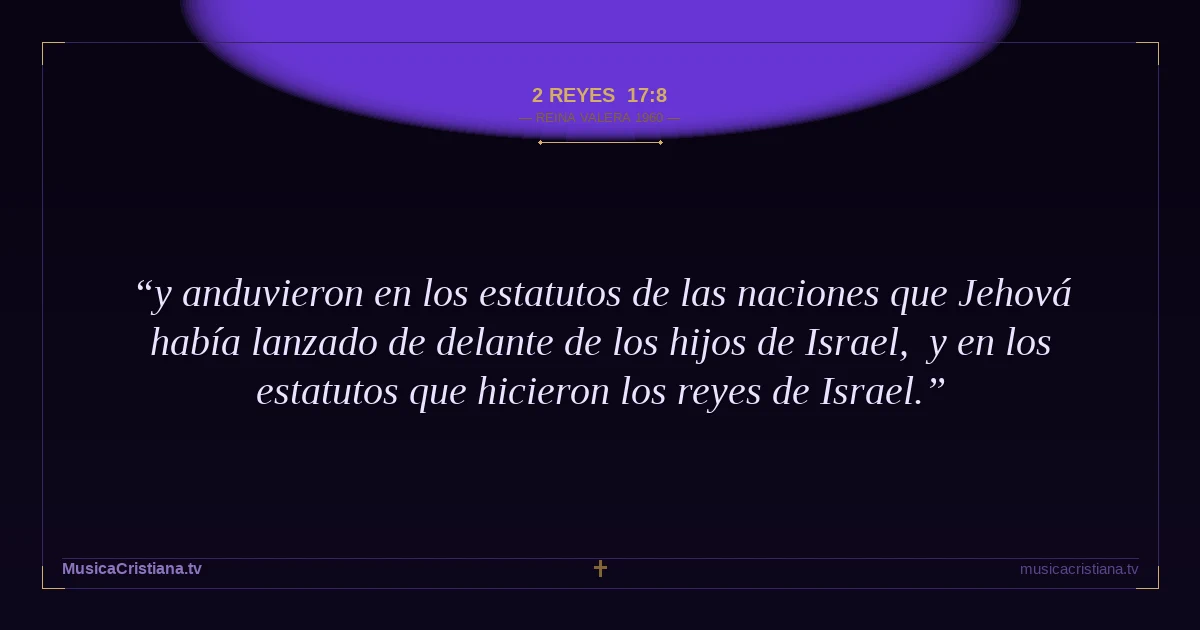 2 Reyes 17:8 — Biblia Reina Valera 1960 — MusicaCristiana.tv