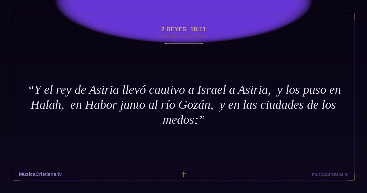 2 Reyes 18:11 — Biblia Reina Valera 1960 — MusicaCristiana.tv