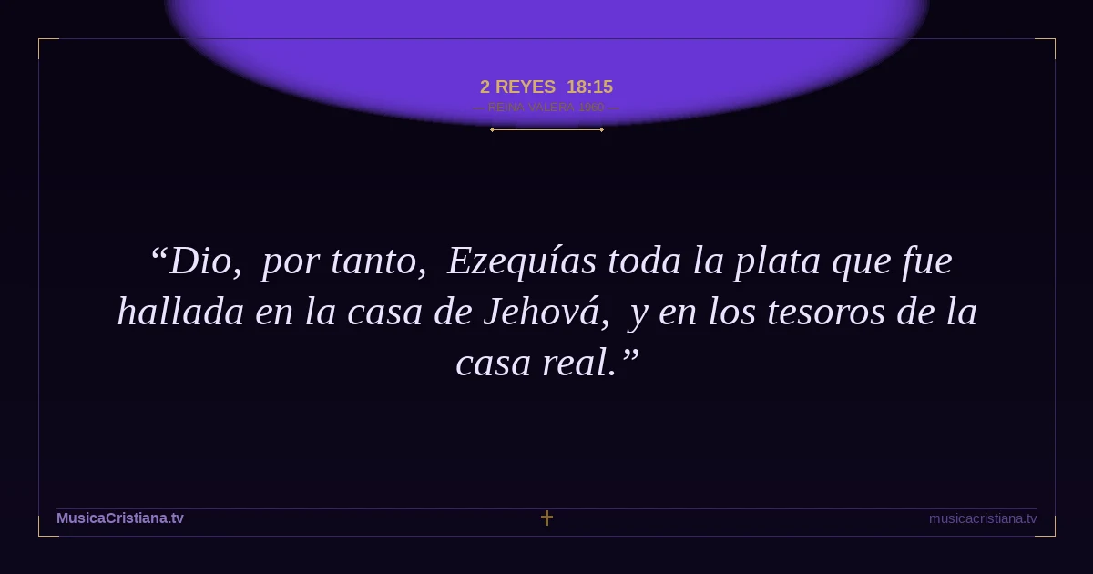 2 Reyes 18:15 — Biblia Reina Valera 1960 — MusicaCristiana.tv