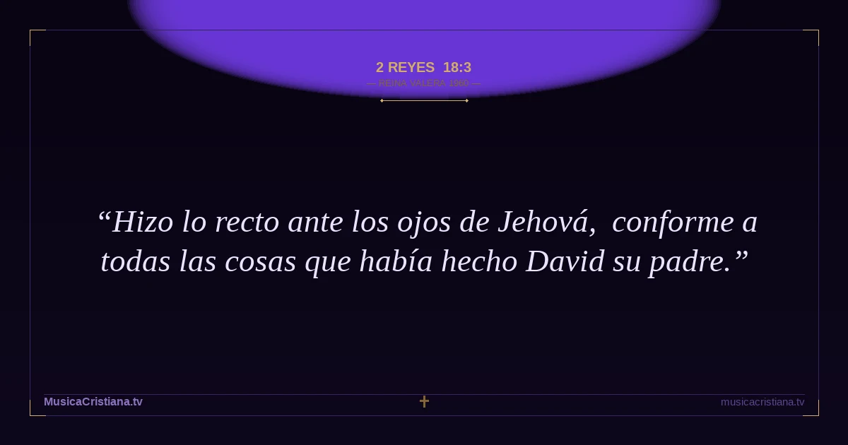 2 Reyes 18:3 — Biblia Reina Valera 1960 — MusicaCristiana.tv