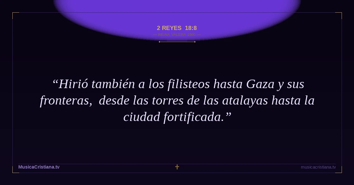 2 Reyes 18:8 — Biblia Reina Valera 1960 — MusicaCristiana.tv