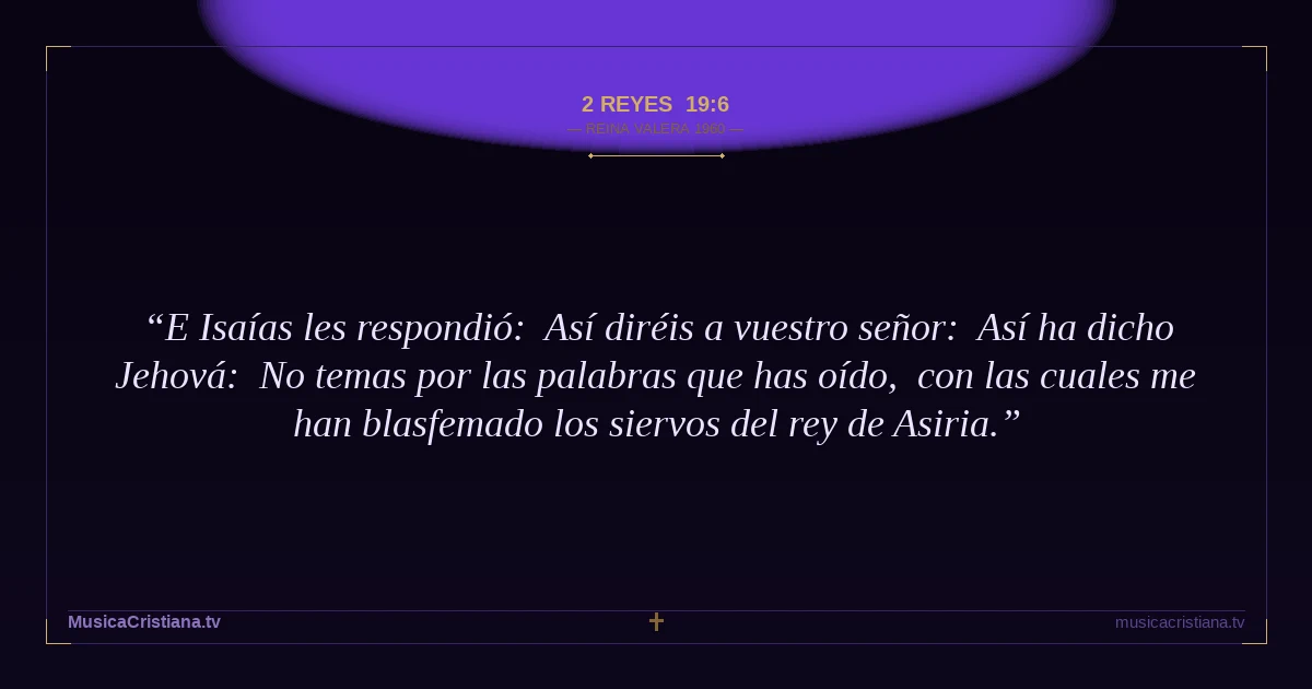 2 Reyes 19:6 — Biblia Reina Valera 1960 — MusicaCristiana.tv