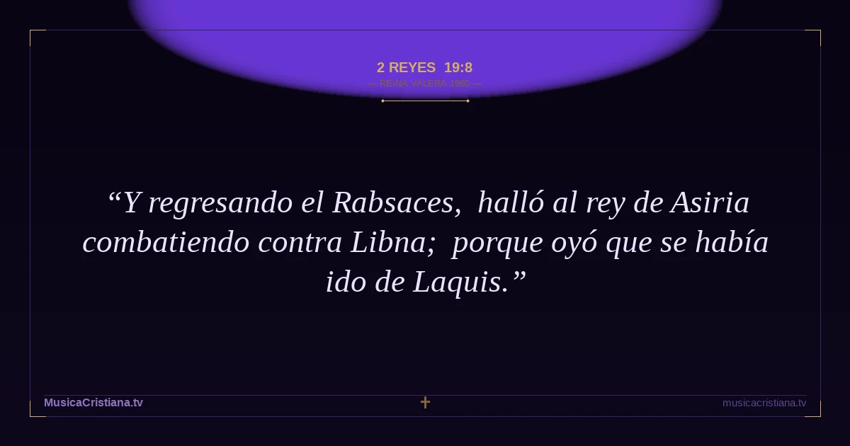2 Reyes 19:8 — Biblia Reina Valera 1960 — MusicaCristiana.tv
