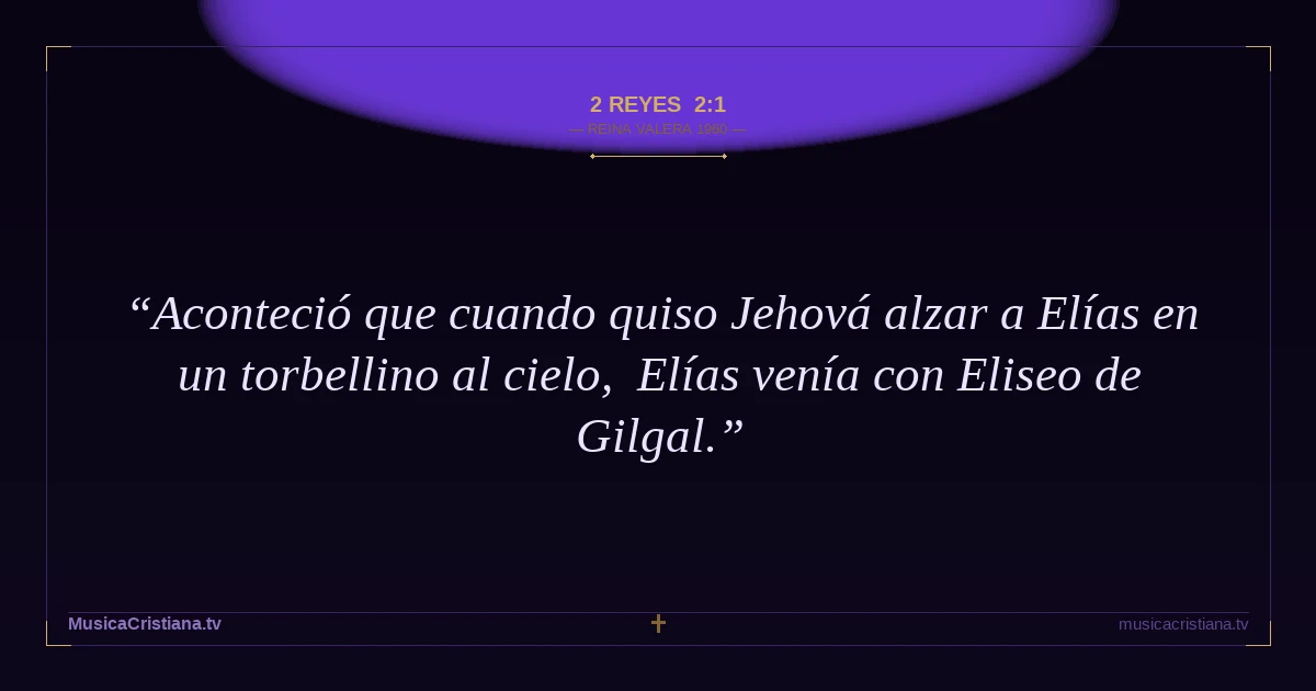 2 Reyes 2:1 — Biblia Reina Valera 1960 — MusicaCristiana.tv