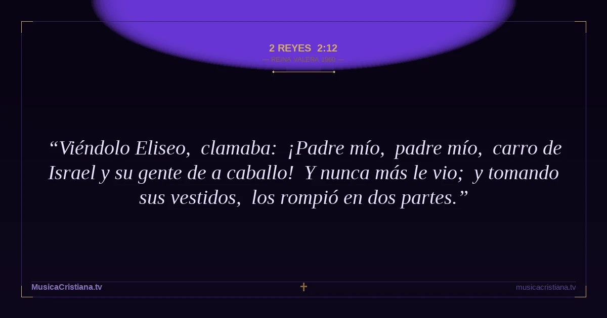 2 Reyes 2:12 — Biblia Reina Valera 1960 — MusicaCristiana.tv