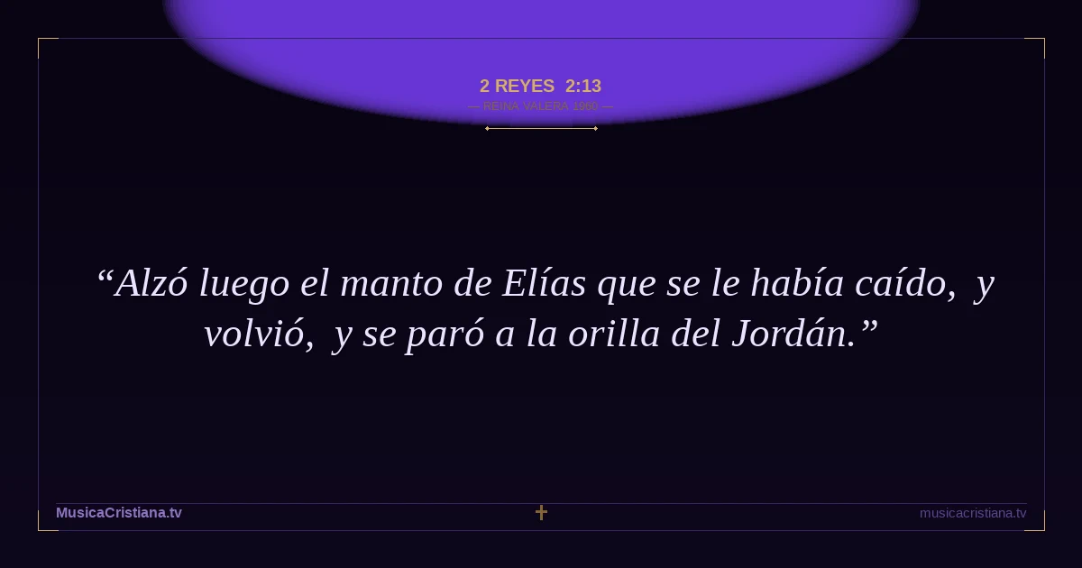 2 Reyes 2:13 — Biblia Reina Valera 1960 — MusicaCristiana.tv
