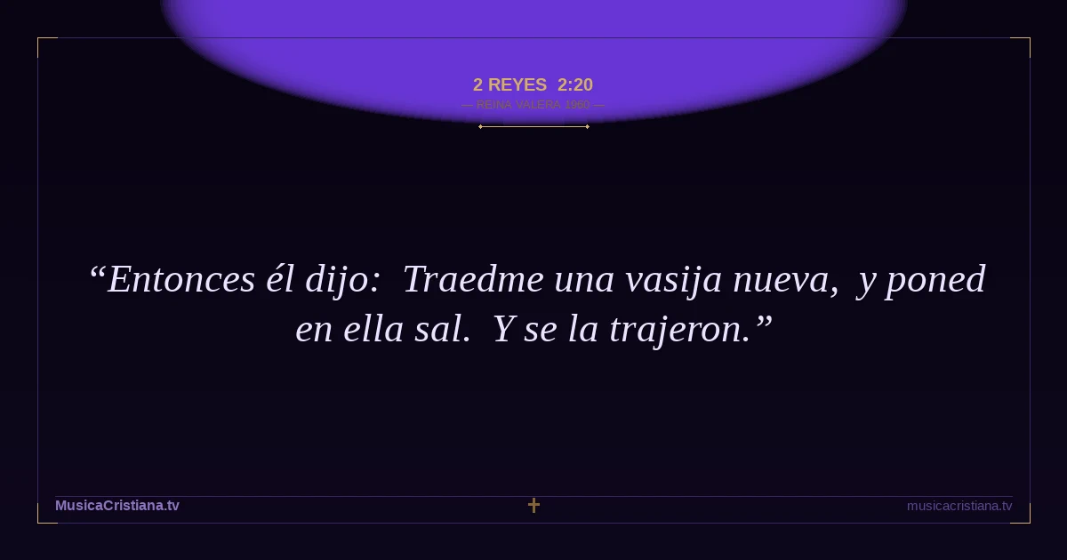 2 Reyes 2:20 — Biblia Reina Valera 1960 — MusicaCristiana.tv