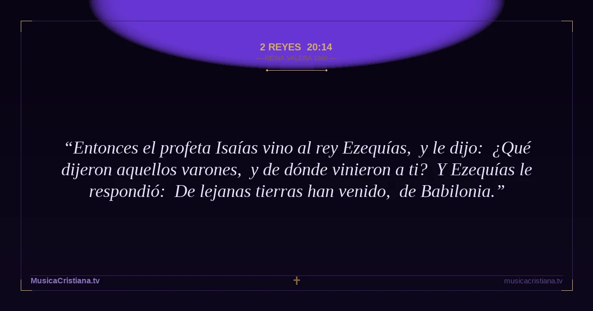 2 Reyes 20:14 — Biblia Reina Valera 1960 — MusicaCristiana.tv