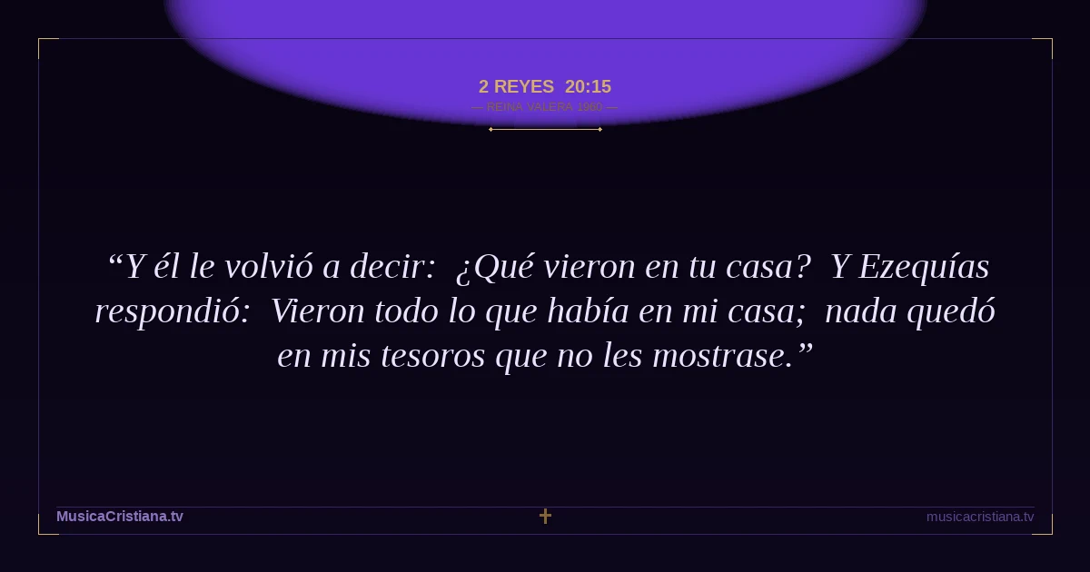 2 Reyes 20:15 — Biblia Reina Valera 1960 — MusicaCristiana.tv