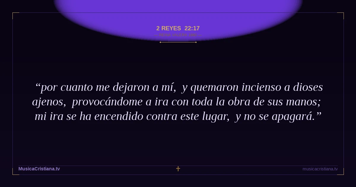 2 Reyes 22:17 — Biblia Reina Valera 1960 — MusicaCristiana.tv