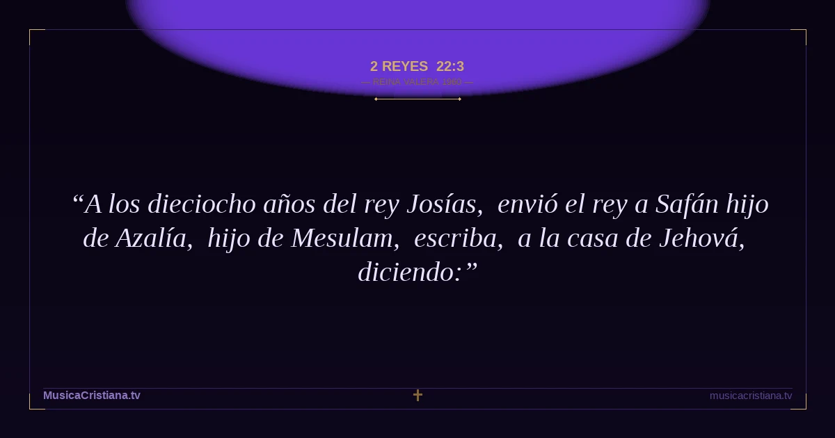 2 Reyes 22:3 — Biblia Reina Valera 1960 — MusicaCristiana.tv