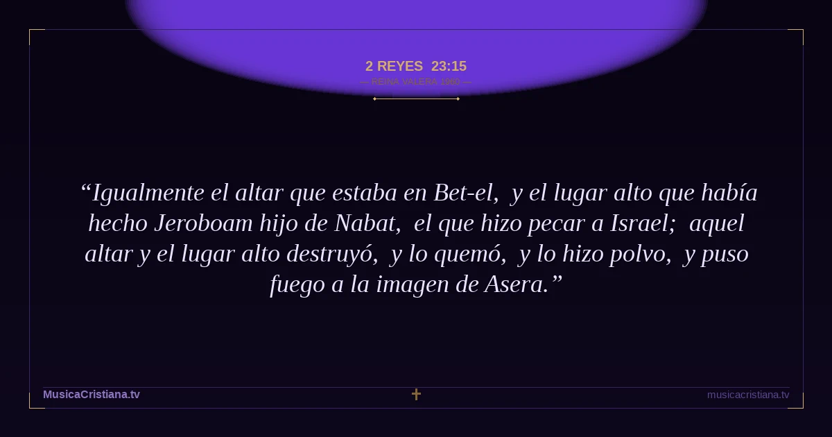 2 Reyes 23:15 — Biblia Reina Valera 1960 — MusicaCristiana.tv
