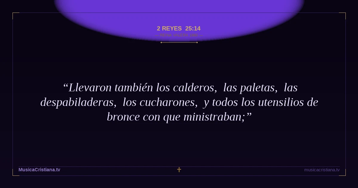 2 Reyes 25:14 — Biblia Reina Valera 1960 — MusicaCristiana.tv